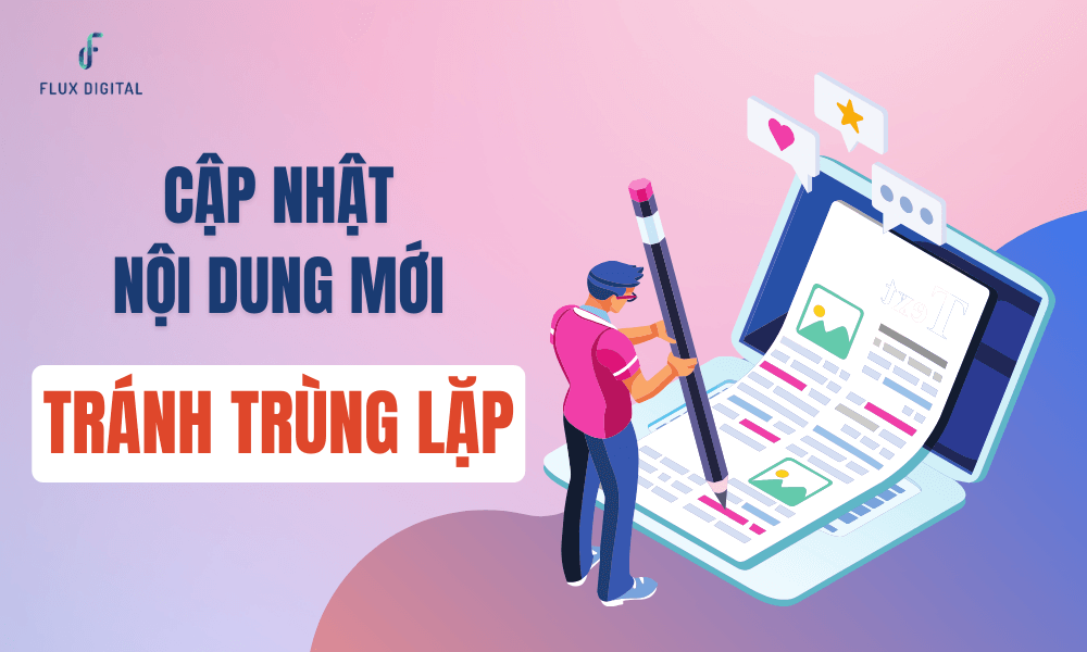 Cập nhật nội dung mới đều đặn và không trùng lặp để thúc đẩy quá trình index của website